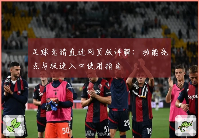 足球竞猜直连网页版详解：功能亮点与极速入口使用指南