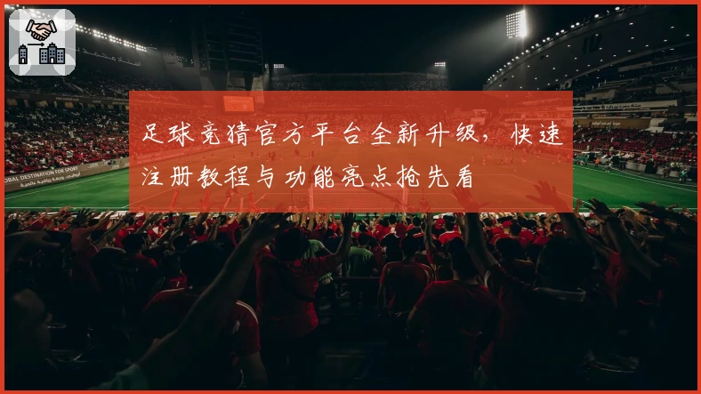 足球竞猜官方平台全新升级，快速注册教程与功能亮点抢先看