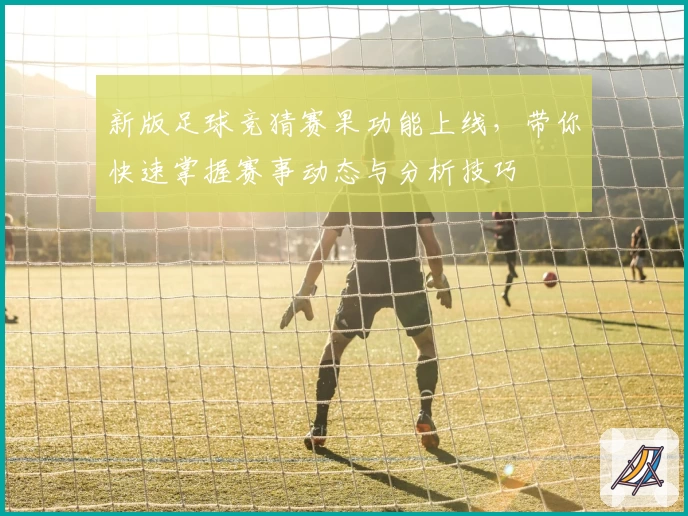 新版足球竞猜赛果功能上线,带你快速掌握赛事动态与分析技巧