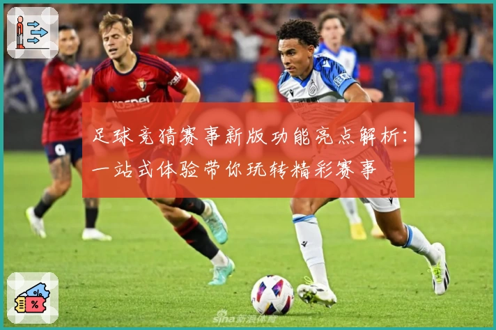 足球竞猜赛事新版功能亮点解析：一站式体验带你玩转精彩赛事