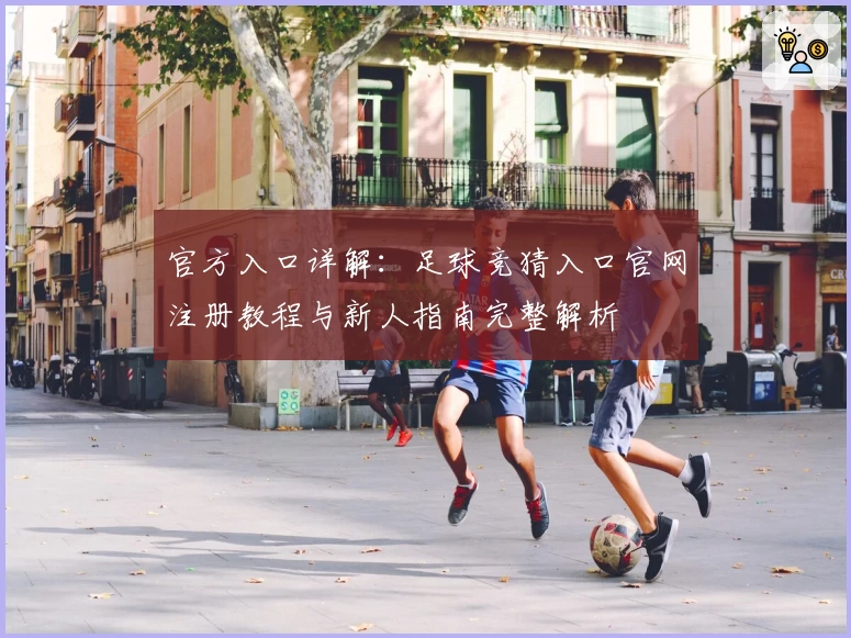 官方入口详解：足球竞猜入口官网注册教程与新人指南完整解析