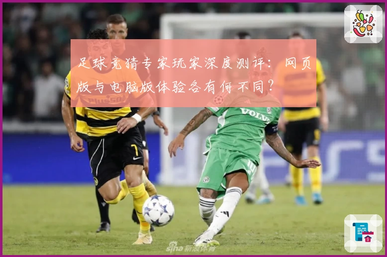 足球竞猜专家玩家深度测评：网页版与电脑版体验各有何不同？